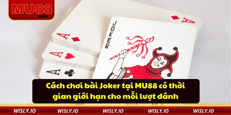 Cách chơi bài Joker tại MU88 có thời gian giới hạn cho mỗi lượt đánh