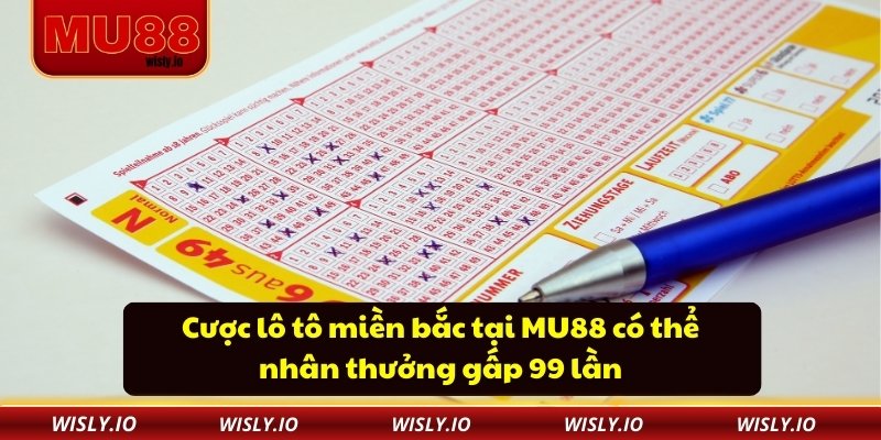 Cược lô tô miền bắc tại MU88 có thể nhân thưởng gấp 99 lần