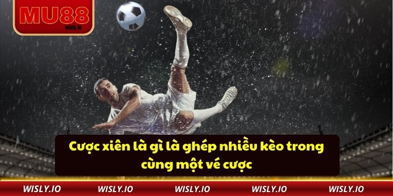 Cược Xiên Là Gì? Bí Kíp Nhân Tỷ Lệ Thắng Cùng MU88 Cược xiên là gì là ghép nhiều kèo trong cùng một vé cược