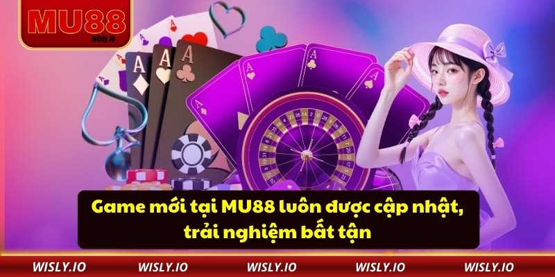 Mu88 Game mới tại MU88 luôn được cập nhật, trải nghiệm bất tận