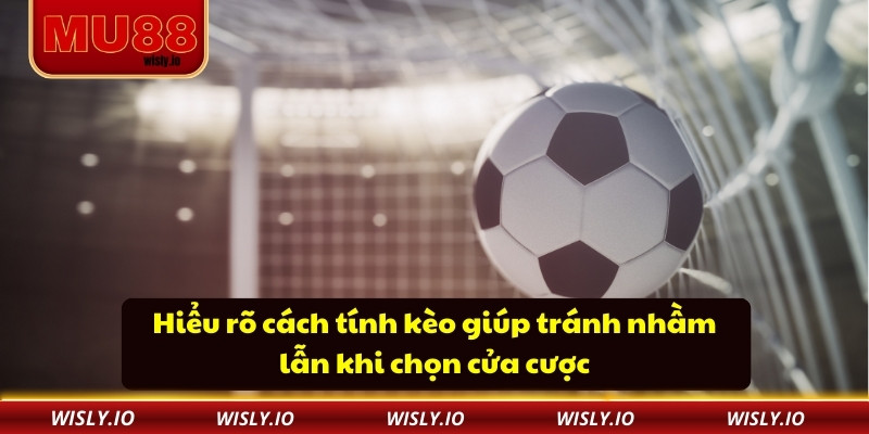 Hiểu rõ cách tính kèo giúp tránh nhầm lẫn khi chọn cửa cược