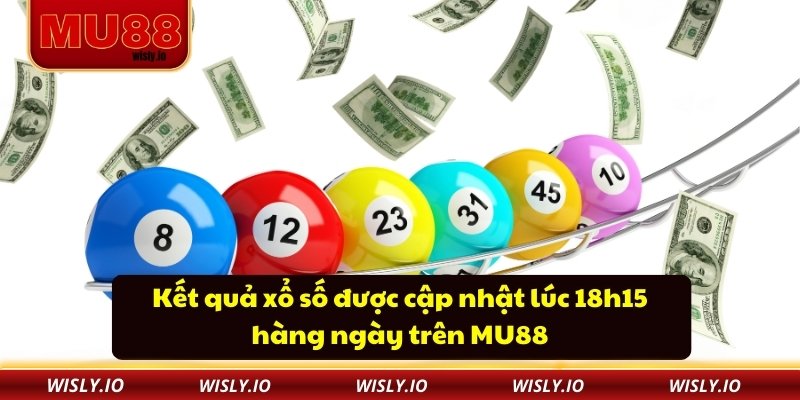 Kết quả xổ số được cập nhật lúc 18h15 hàng ngày trên MU88