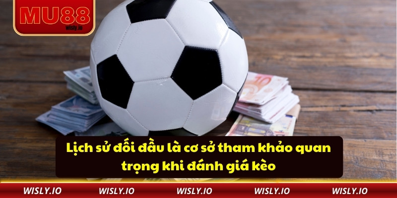 Kèo Giao Bóng – Vũ Khí Bí Mật Của Dân Cá Cược MU88 Lịch sử đối đầu là cơ sở tham khảo quan trọng khi đánh giá kèo