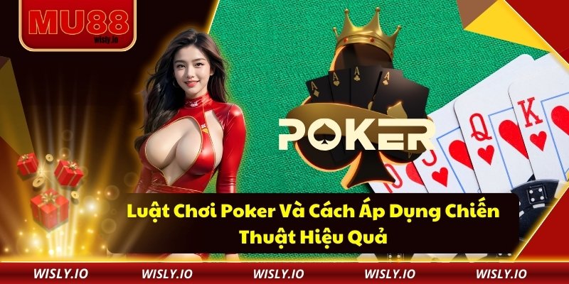 Luật Chơi Poker Và Cách Áp Dụng Chiến Thuật Hiệu Quả luật chơi poker