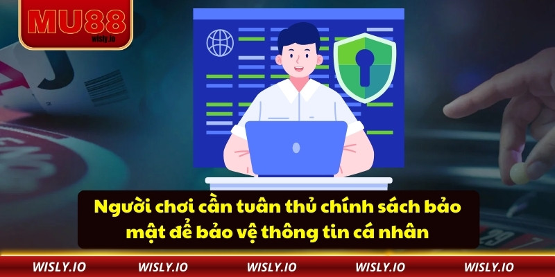 Chính Sách Bảo Mật Người chơi cần tuân thủ chính sách bảo mật để bảo vệ thông tin cá nhân