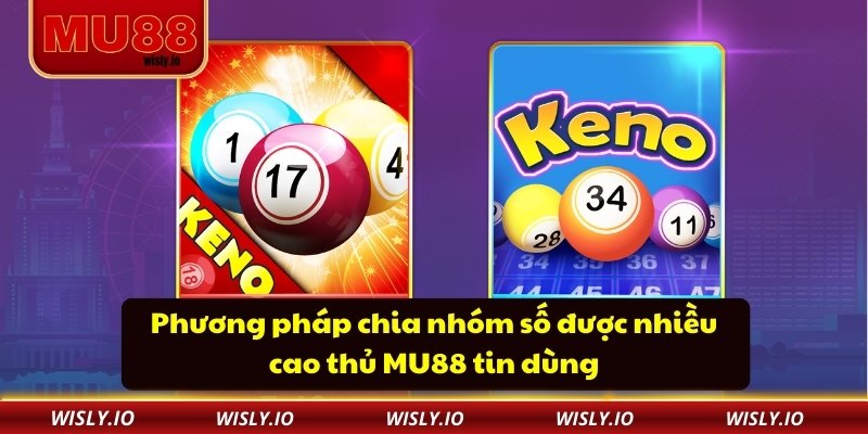 Xổ Số Keno MU88 Chinh Phục Người Chơi Bằng Sự Minh Bạch Phương pháp chia nhóm số được nhiều cao thủ MU88 tin dùng