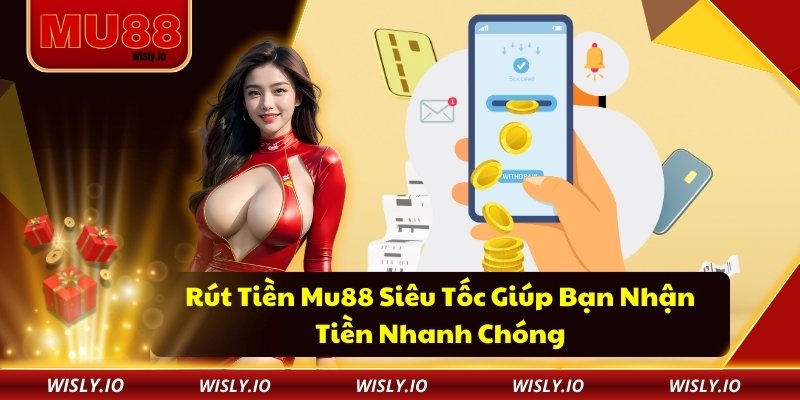 Rút Tiền Mu88 Siêu Tốc Giúp Bạn Nhận Tiền Nhanh Chóng Rút Tiền Mu88 Siêu Tốc Giúp Bạn Nhận Tiền Nhanh Chóng