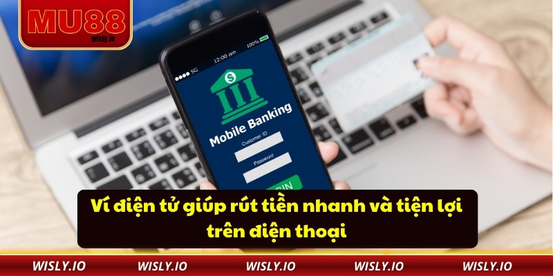 Rút Tiền Mu88 Siêu Tốc Giúp Bạn Nhận Tiền Nhanh Chóng Ví điện tử giúp rút tiền nhanh và tiện lợi trên điện thoại