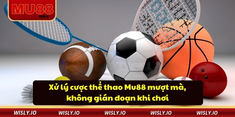 Thể Thao Mu88 Xử lý cược thể thao Mu88 mượt mà, không gián đoạn khi chơi